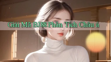 giải mã bj88 phân tích châu á
