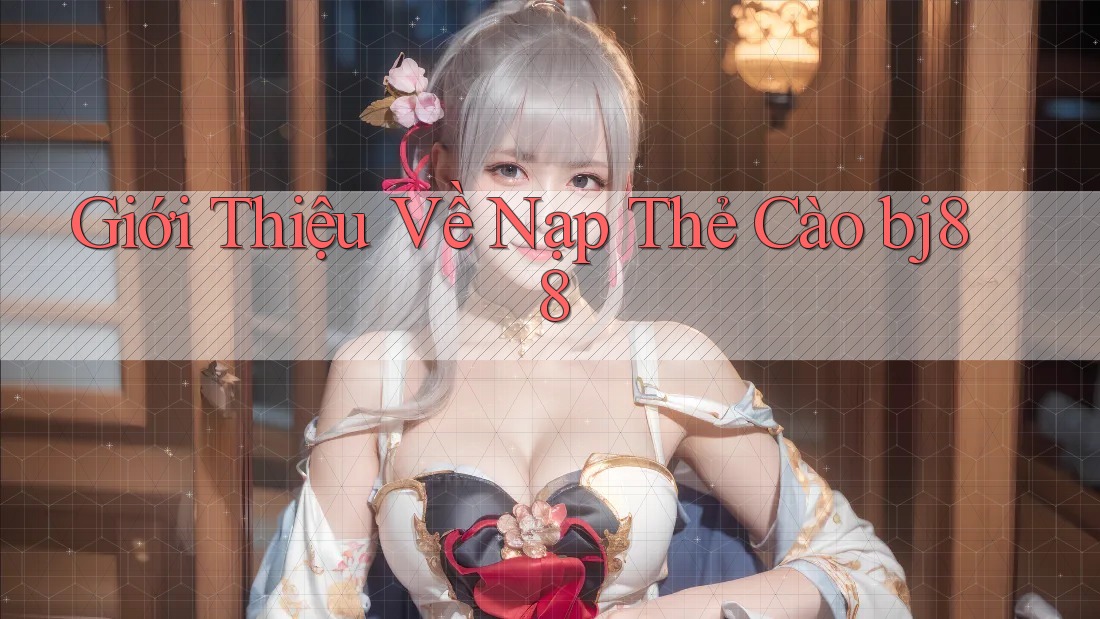 Giới Thiệu Về Nạp Thẻ Cào bj88