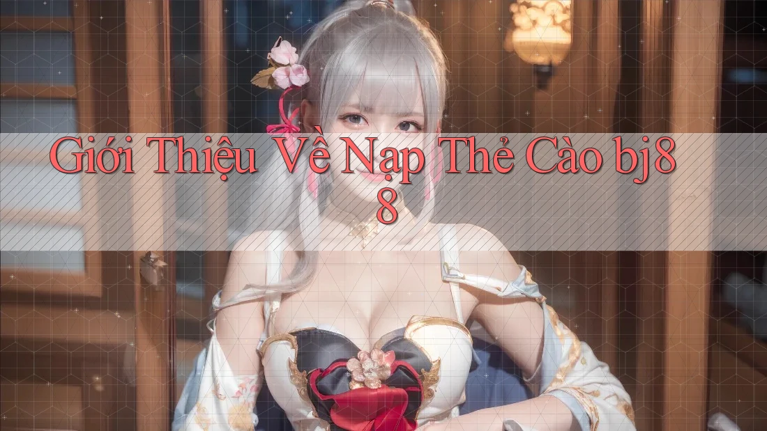 Giới Thiệu Về Nạp Thẻ Cào bj88 Giới Thiệu Về Nạp Thẻ Cào bj88