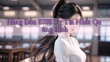 hàng đầu bj88 uy tín nhất Quảng Bình