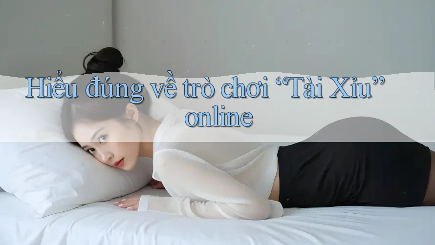 Hiểu Đúng Về Trò Chơi Tài Xỉu Online Hiểu Đúng Về Trò Chơi Tài Xỉu Online