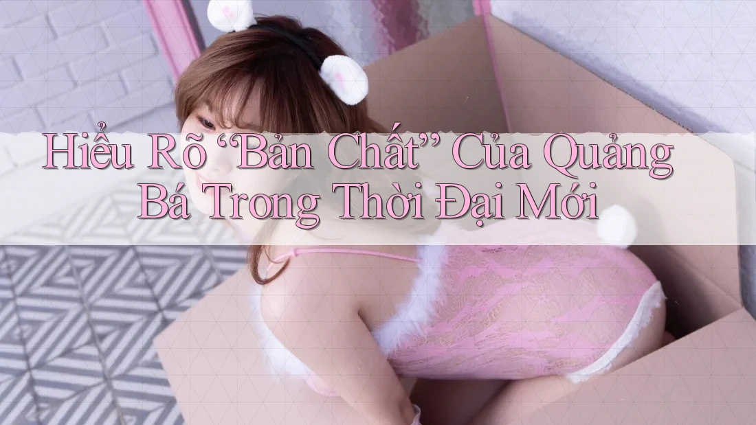 Hiểu Rõ “Bản Chất” Của Quảng Bá Trong Thời Đại Mới