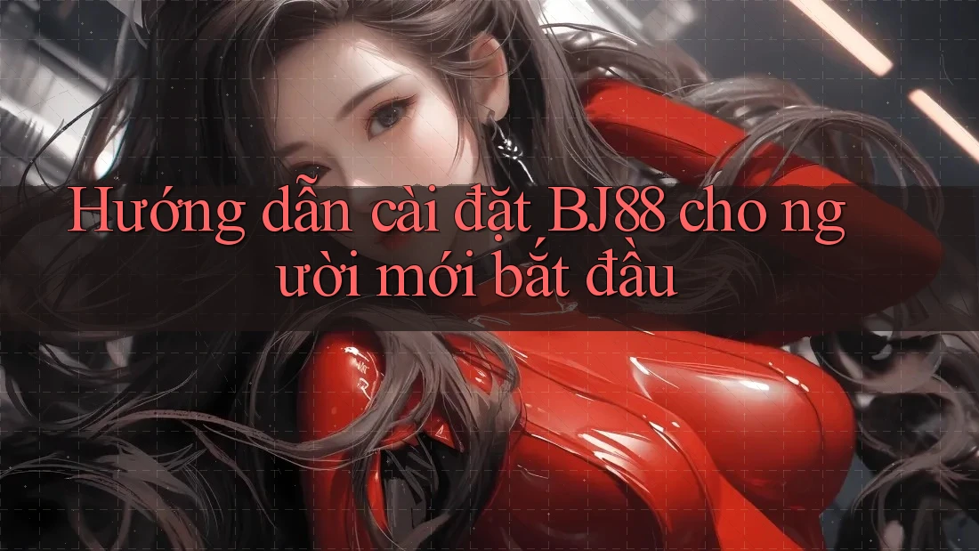 Hướng dẫn cài đặt BJ88 cho người mới bắt đầu Hướng dẫn cài đặt BJ88 cho người mới bắt đầu