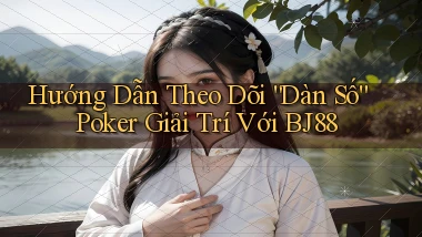 hướng dẫn theo dõi dàn số poker giải trí với bj88