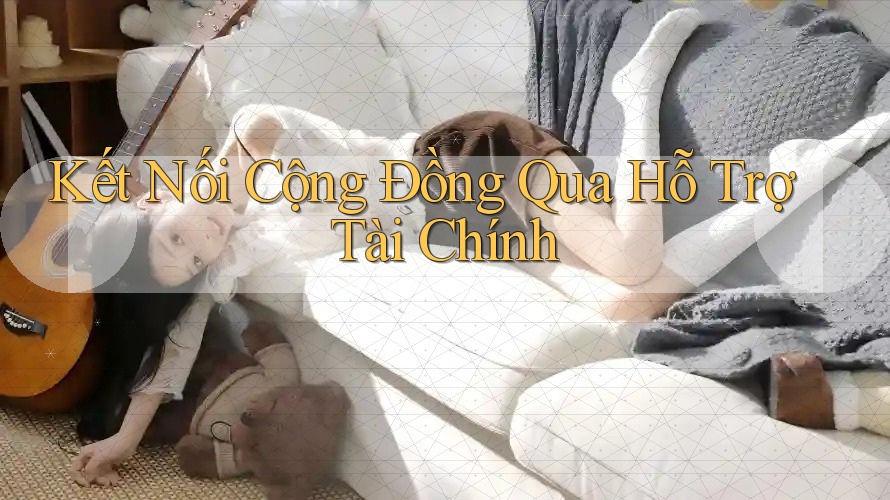 Kết Nối Cộng Đồng Qua Hỗ Trợ Tài Chính Kết Nối Cộng Đồng Qua Hỗ Trợ Tài Chính