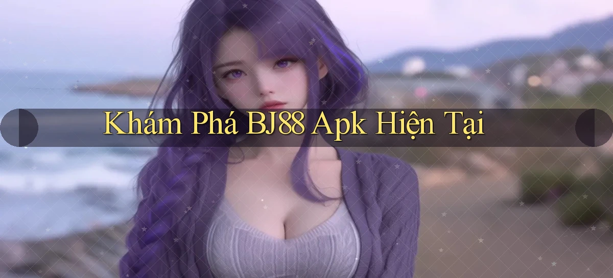 khám phá bj88 apk hiện tại