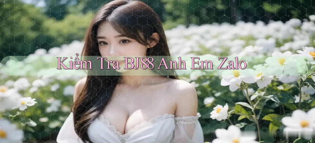 kiểm tra bj88 anh em zalo