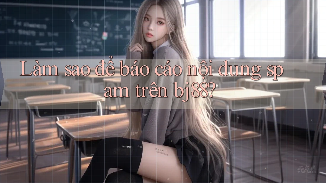 Làm sao để báo cáo nội dung spam trên bj88? Làm sao để báo cáo nội dung spam trên bj88?