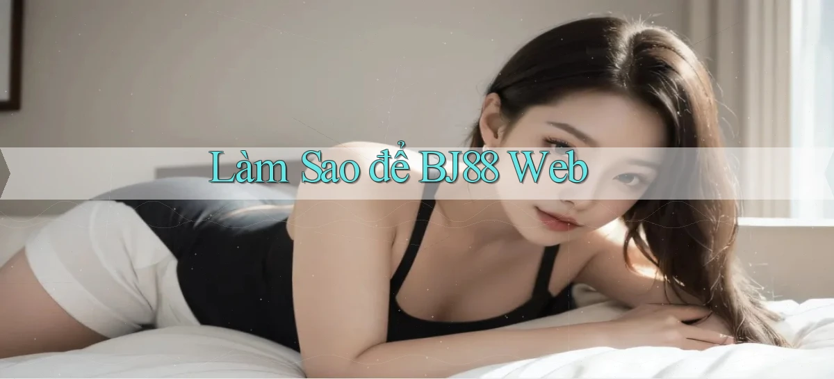 làm sao để bj88 web