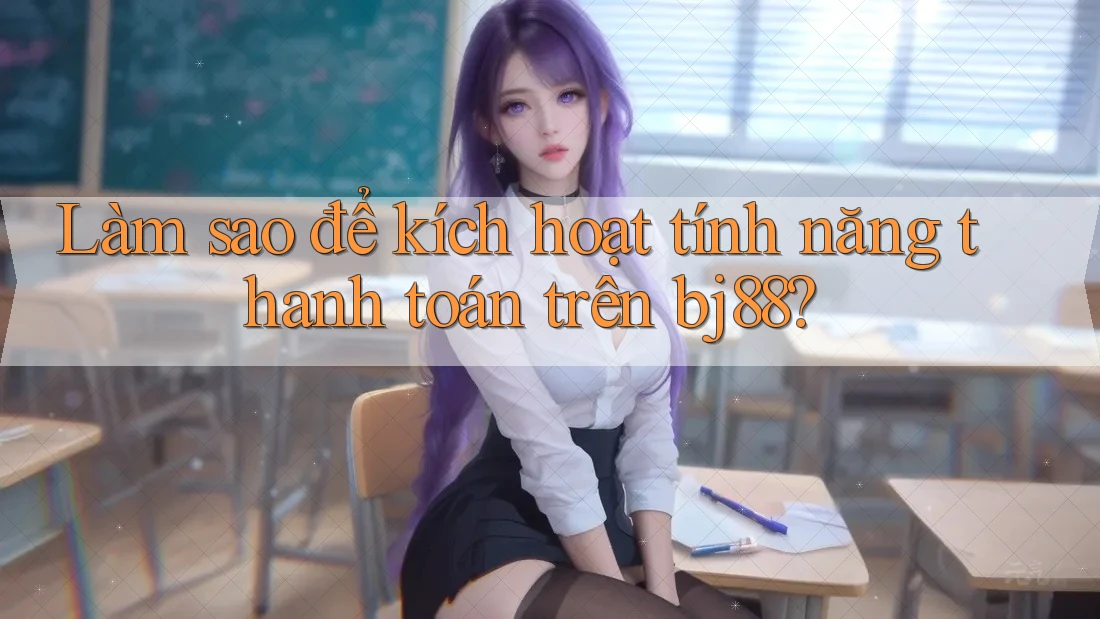 Làm sao để kích hoạt tính năng thanh toán trên bj88?