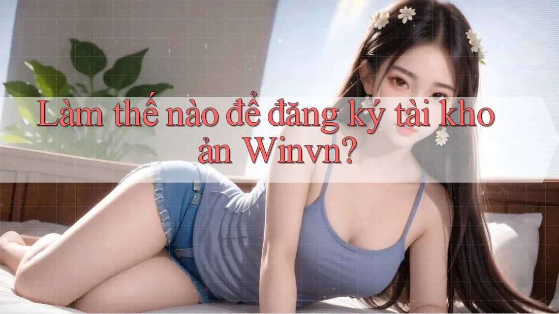 Làm thế nào để đăng ký tài khoản Winvn? Làm thế nào để đăng ký tài khoản Winvn?