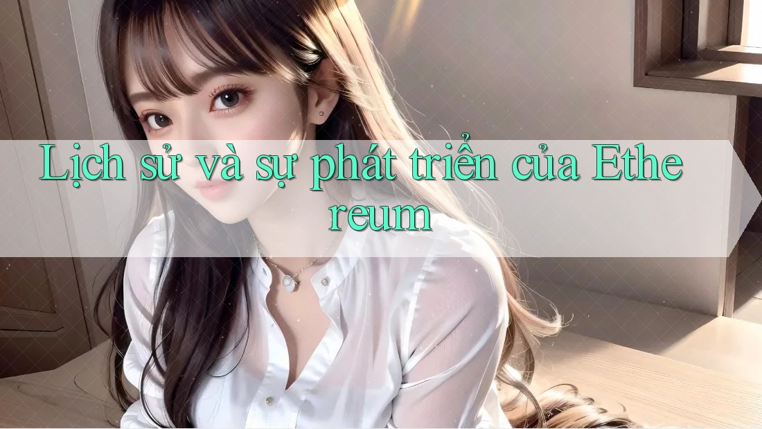 Lịch sử và sự phát triển của Ethereum