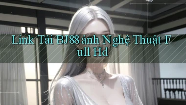 link tải bj88 ảnh nghệ thuật full hd