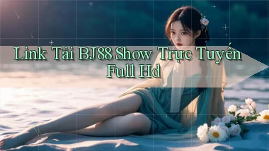 link tải bj88 show trực tuyến full hd