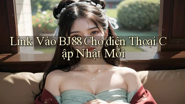 link vào bj88 cho điện thoại cập nhật mới