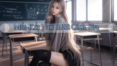 mất kết nối bj88 cách sửa