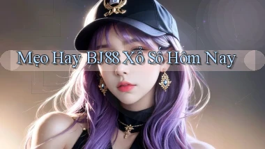 mẹo hay bj88 xổ số hôm nay