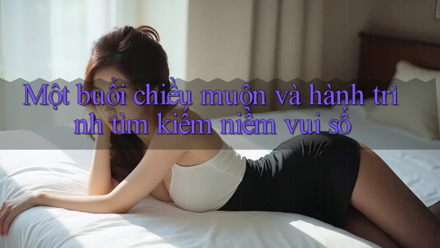 Một buổi chiều muộn và hành trình tìm kiếm niềm vui số