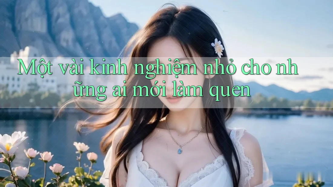 Một vài kinh nghiệm nhỏ cho những ai mới làm quen