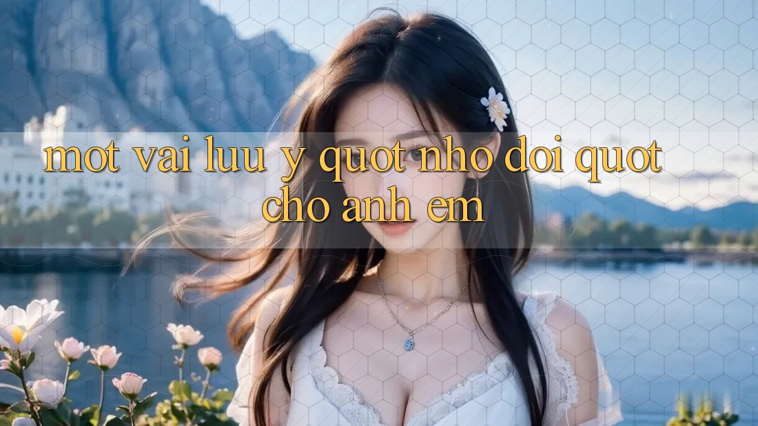 Một vài lưu ý " nhớ đời" cho anh em Một vài lưu ý " nhớ đời" cho anh em