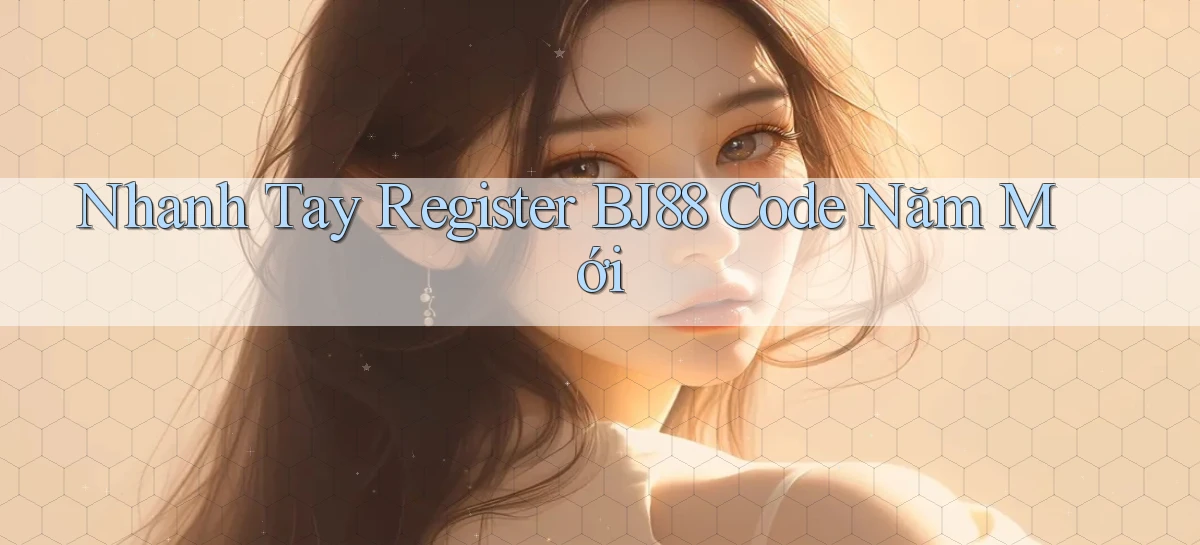 nhanh tay register bj88 code năm mới