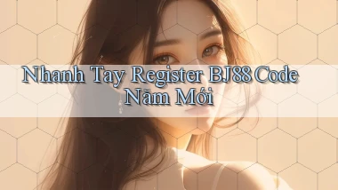 nhanh tay register bj88 code năm mới