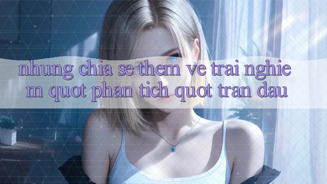 Những chia sẻ thêm về trải nghiệm " phân tích" trận đấu Những chia sẻ thêm về trải nghiệm " phân tích" trận đấu