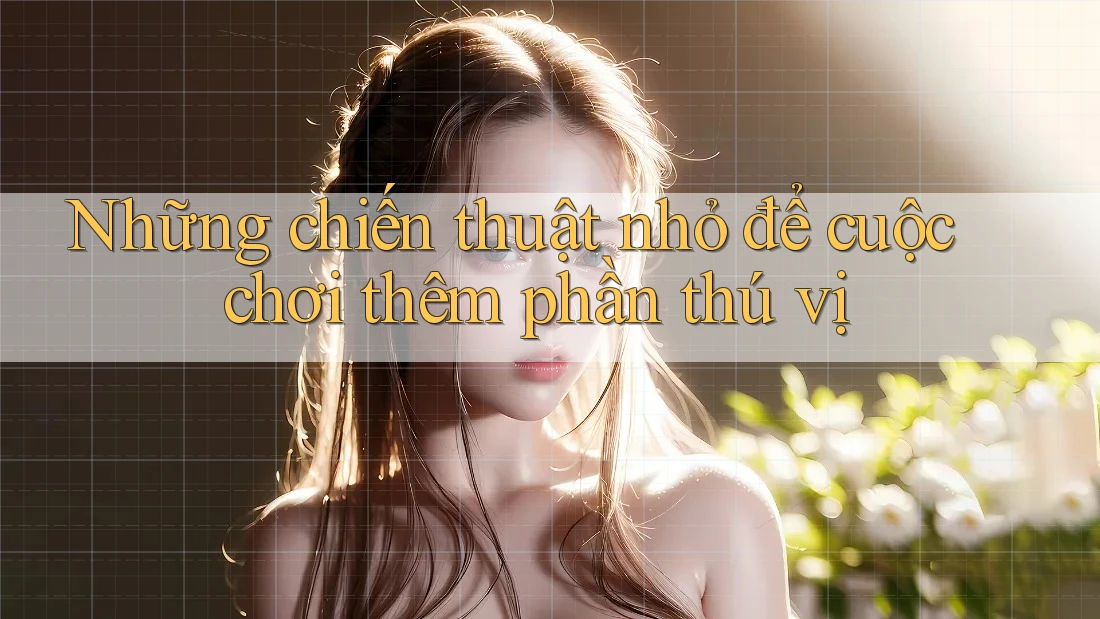 Những chiến thuật nhỏ để cuộc chơi thêm phần thú vị Những chiến thuật nhỏ để cuộc chơi thêm phần thú vị