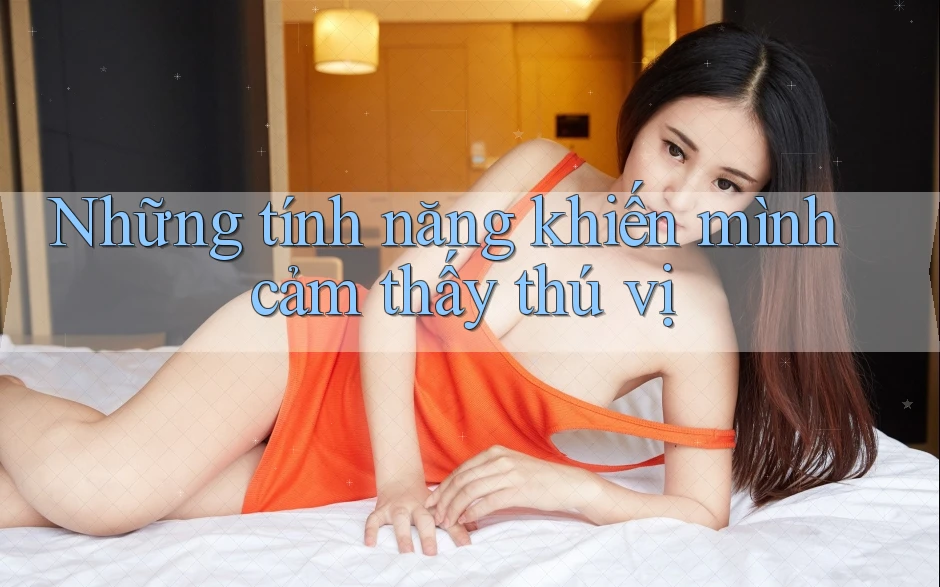Những tính năng khiến mình cảm thấy thú vị Những tính năng khiến mình cảm thấy thú vị