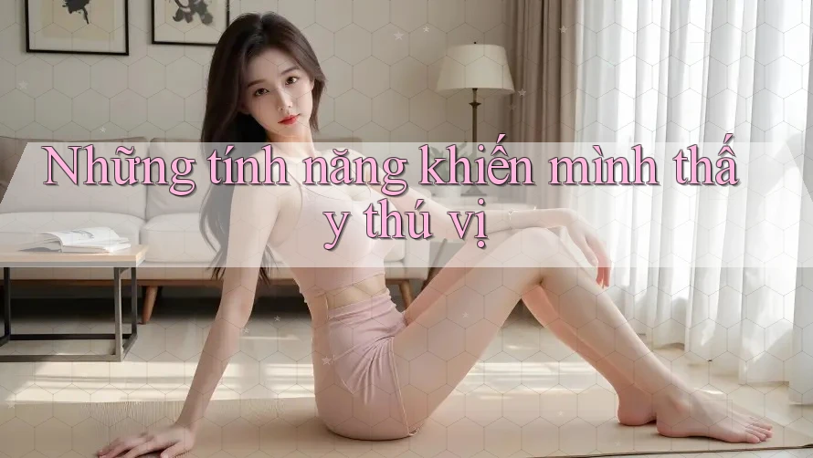 Những tính năng khiến mình thấy thú vị Những tính năng khiến mình thấy thú vị