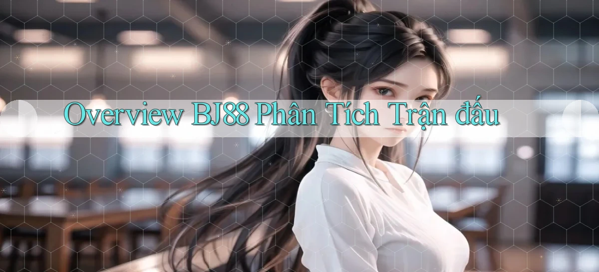 overview bj88 phân tích trận đấu