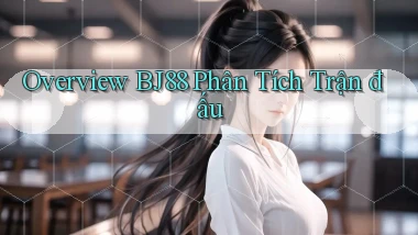 overview bj88 phân tích trận đấu