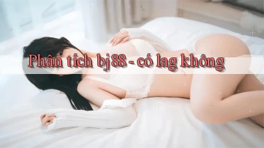 Phân tích bj88   có lag không