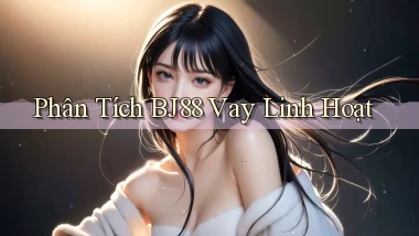 phân tích bj88 vay linh hoạt
