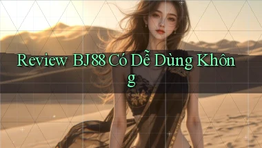 Review bj88   có dễ dùng không