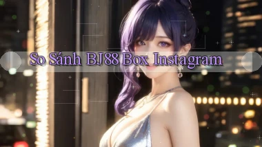 so sánh bj88 box instagram
