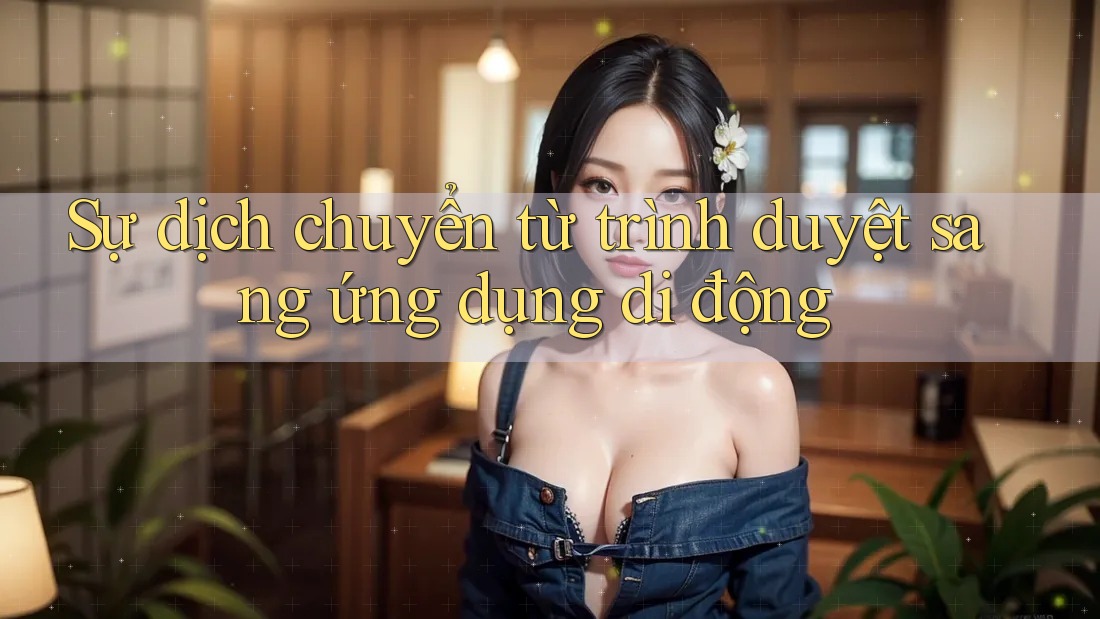 Sự dịch chuyển từ trình duyệt sang ứng dụng di động