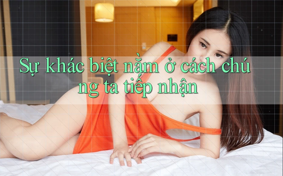 Sự khác biệt nằm ở cách chúng ta tiếp nhận