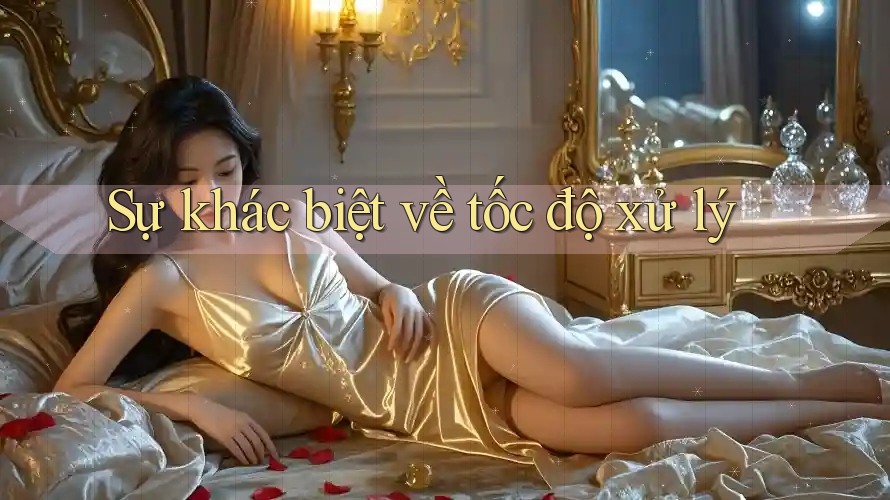 Sự khác biệt về tốc độ xử lý