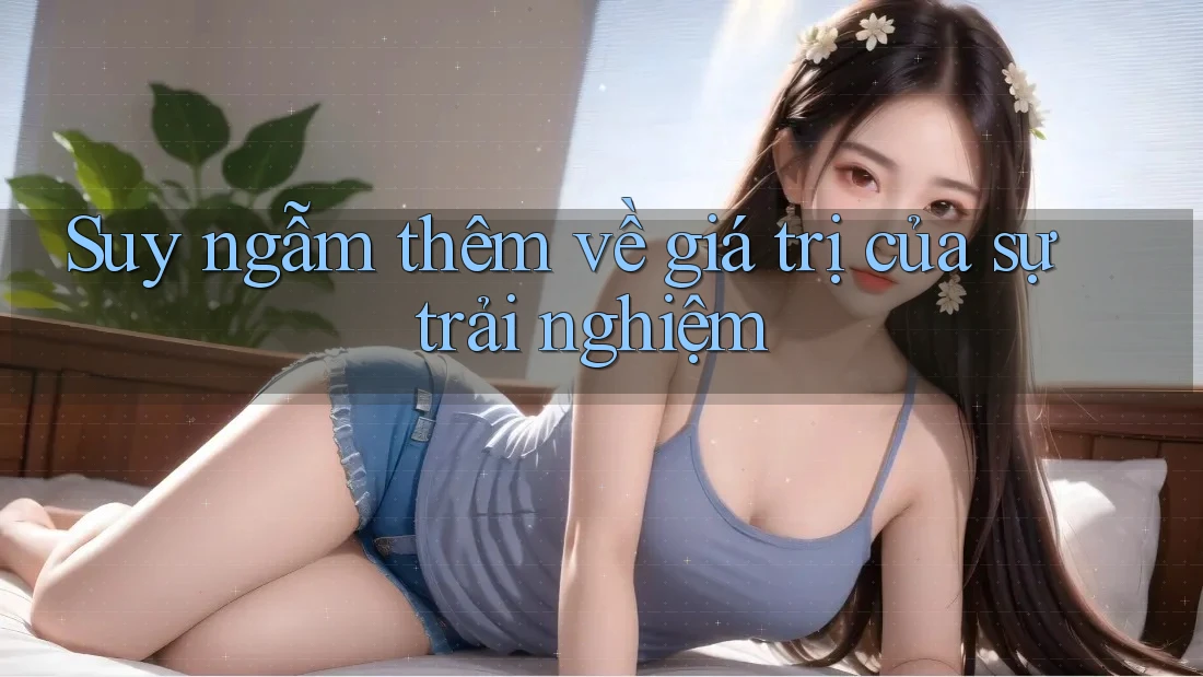 Suy ngẫm thêm về giá trị của sự trải nghiệm Suy ngẫm thêm về giá trị của sự trải nghiệm