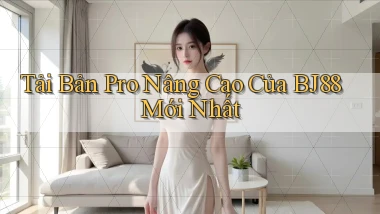 tải bản pro nâng cao của bj88 mới nhất
