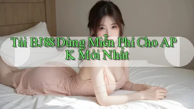 tải bj88 dùng miễn phí cho apk mới nhất
