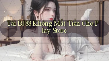 tải bj88 không mất tiền cho play store