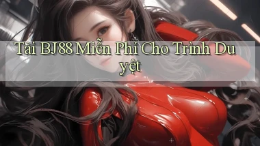 tải bj88 miễn phí cho trình duyệt