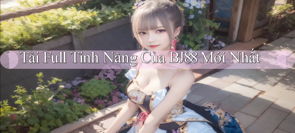 tải full tính năng của bj88 mới nhất