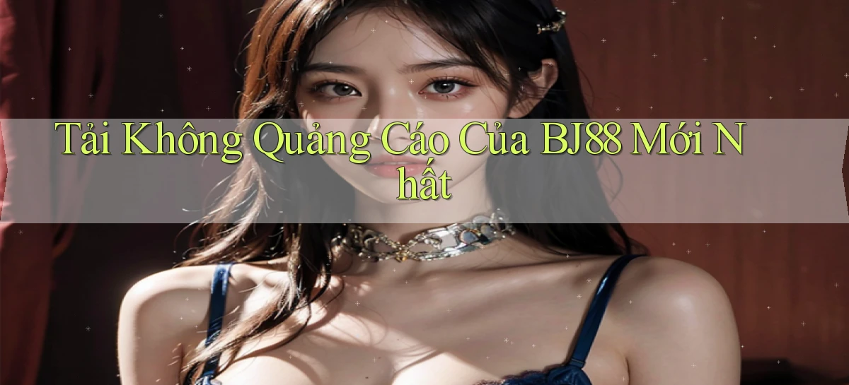 tải không quảng cáo của bj88 mới nhất