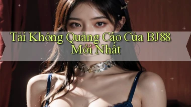 tải không quảng cáo của bj88 mới nhất