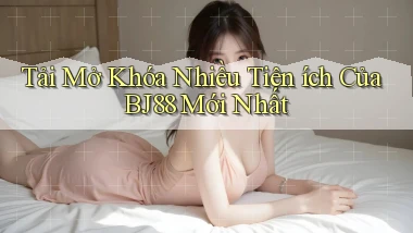 tải mở khóa nhiều tiện ích của bj88 mới nhất