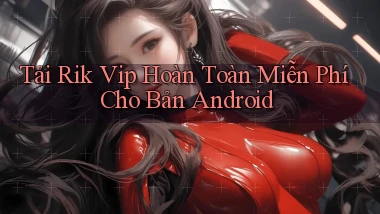 tải rik vip hoàn toàn miễn phí cho bản android