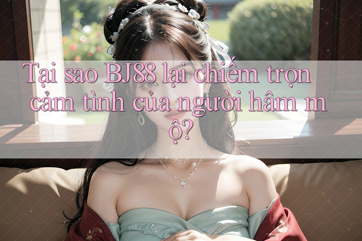 Tại sao BJ88 lại chiếm trọn cảm tình của người hâm mộ? Tại sao BJ88 lại chiếm trọn cảm tình của người hâm mộ?